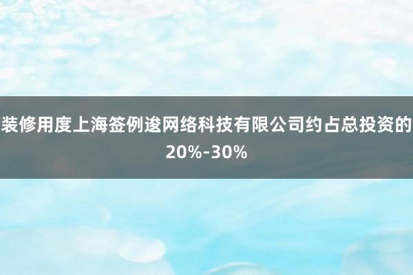 装修用度上海签例逡网络科技有限公司约占总投资的20%-30%