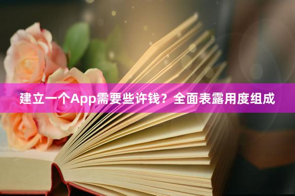 建立一个App需要些许钱？全面表露用度组成